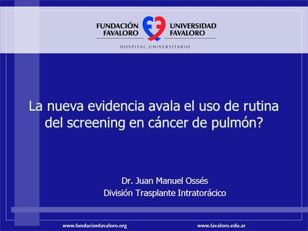 La nueva evidencia avala el uso de rutina del screening en cáncer de pulmón? Dr. Juan Manuel Ossés División Trasplante Intratorácico.