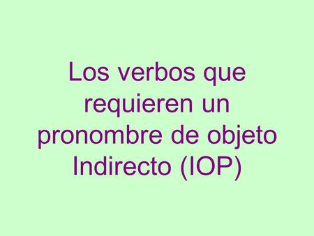 Los verbos que requieren un pronombre de objeto Indirecto (IOP)