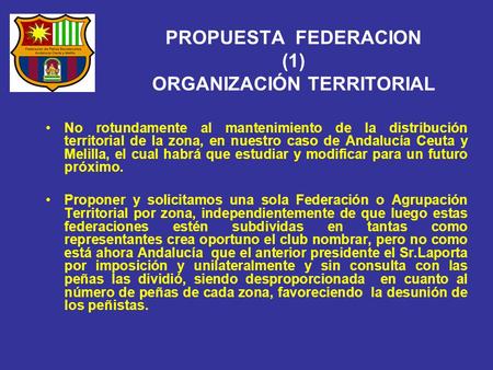 PROPUESTA FEDERACION (1) ORGANIZACIÓN TERRITORIAL No rotundamente al mantenimiento de la distribución territorial de la zona, en nuestro caso de Andalucía.