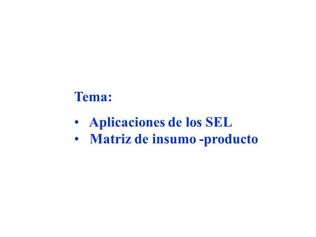 Tema: Aplicaciones de los SEL Matriz de insumo -producto.