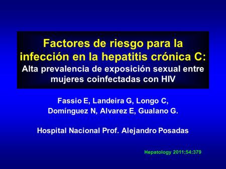 Factores de riesgo para la infección en la hepatitis crónica C: Alta prevalencia de exposición sexual entre mujeres coinfectadas con HIV Fassio E, Landeira.
