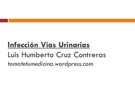 Infección Vías Urinarias Luis Humberto Cruz Contreras tomatetumedicina