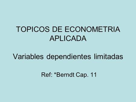 TOPICOS DE ECONOMETRIA APLICADA Variables dependientes limitadas