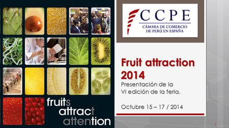 Fruit attraction 2014 Presentación de la VI edición de la feria. Octubre 15 – 17 / 2014 1.