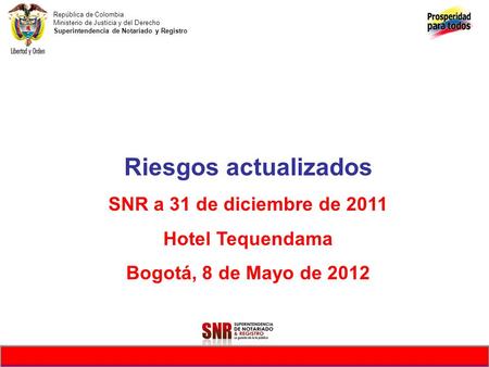 República de Colombia Ministerio de Justicia y del Derecho Superintendencia de Notariado y Registro Riesgos actualizados SNR a 31 de diciembre de 2011.
