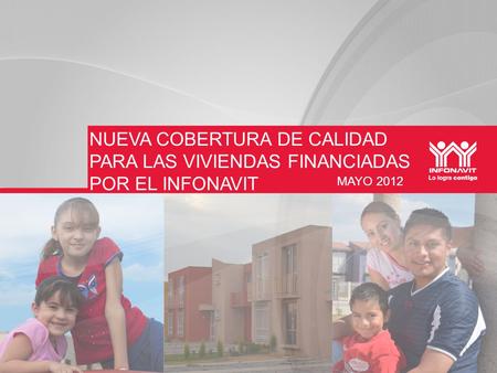 NUEVA COBERTURA DE CALIDAD PARA LAS VIVIENDAS FINANCIADAS POR EL INFONAVIT MAYO 2012.