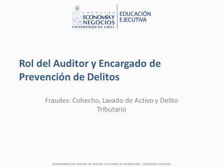 Rol del Auditor y Encargado de Prevención de Delitos Fraudes: Cohecho, Lavado de Activo y Delito Tributario.