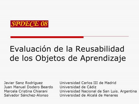 Evaluación de la Reusabilidad de los Objetos de Aprendizaje Javier Sanz Rodríguez Universidad Carlos III de Madrid Juan Manuel Dodero BeardoUniversidad.
