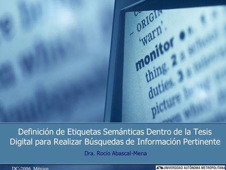 Definición de Etiquetas Semánticas Dentro de la Tesis Digital para Realizar Búsquedas de Información Pertinente Dra. Rocío Abascal-Mena DC-2006, México.