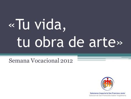«Tu vida, tu obra de arte» Semana Vocacional 2012.