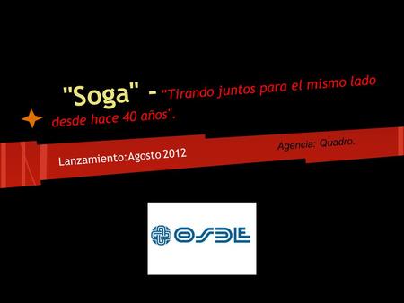 Soga - Tirando juntos para el mismo lado desde hace 40 años. Lanzamiento:Agosto 2012 Agencia: Quadro.