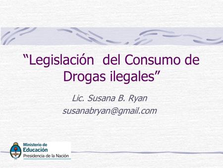 “Legislación del Consumo de Drogas ilegales” Lic. Susana B. Ryan
