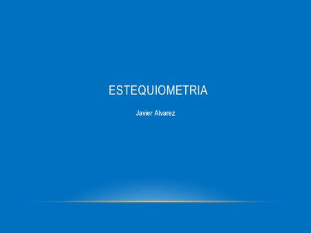 Estequiometria Javier Alvarez.