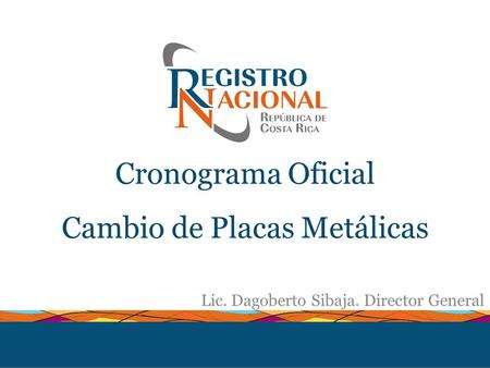 Cronograma Oficial Cambio de Placas Metálicas Lic. Dagoberto Sibaja. Director General.
