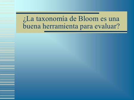 ¿La taxonomía de Bloom es una buena herramienta para evaluar?
