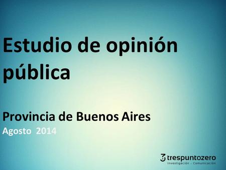 Estudio de opinión pública Provincia de Buenos Aires Agosto 2014.