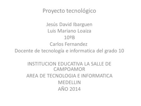 Proyecto tecnológico Jesús David Ibarguen Luis Mariano Loaiza 10ºB