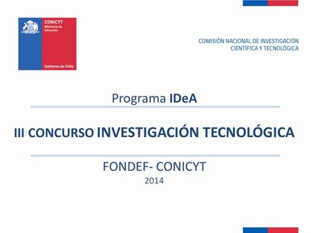 Programa IDeA III CONCURSO INVESTIGACIÓN TECNOLÓGICA FONDEF- CONICYT 2014.