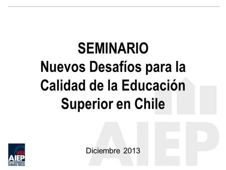 SEMINARIO Nuevos Desafíos para la Calidad de la Educación Superior en Chile Diciembre 2013.