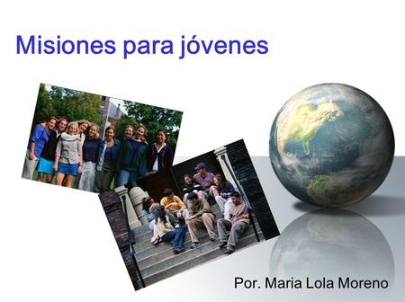 Misiones para jóvenes Por. Maria Lola Moreno.