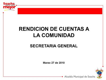 RENDICION DE CUENTAS A LA COMUNIDAD SECRETARIA GENERAL Marzo 27 de 2010.