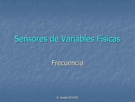 E. Verde UCV EIE Sensores de Variables Físicas Frecuencia.