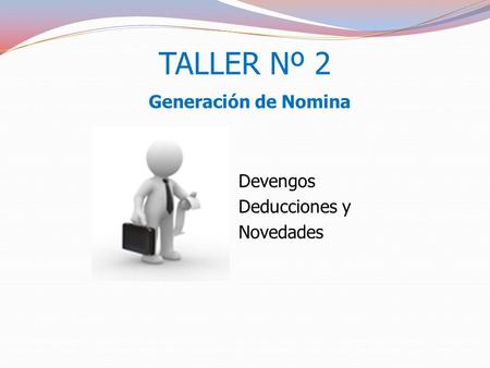 TALLER Nº 2 Generación de Nomina Devengos Deducciones y Novedades.