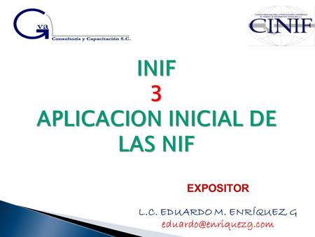 INIF3 APLICACION INICIAL DE LAS NIF EXPOSITOR L.C. EDUARDO M. ENRÍQUEZ G