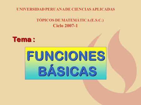 FUNCIONES BÁSICAS Tema : TÓPICOS DE MATEMÁTICA (E.S.C.) Ciclo