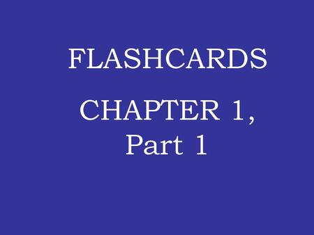 FLASHCARDS CHAPTER 1, Part 1.
