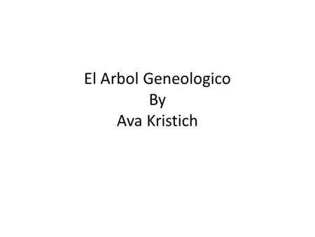 El Arbol Geneologico By Ava Kristich. Mi Papa, Se llama Dan, Dan tiene cuarenta anos.