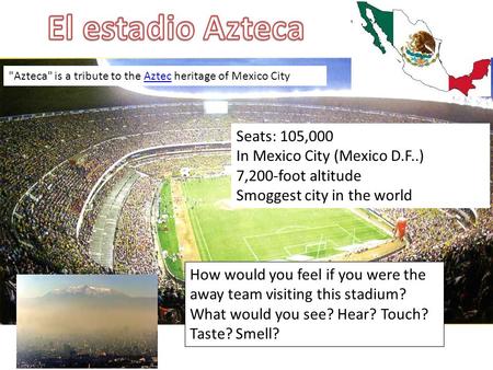 Azteca is a tribute to the Aztec heritage of Mexico CityAztec How would you feel if you were the away team visiting this stadium? What would you see?