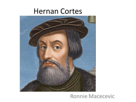 Hernan Cortes Ronnie Macecevic. Biography Hernán Cortés nació el 02 de diciembre 1547. murió a la edad de 61 años en Sevilla. He was born and lived in.