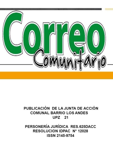 PUBLICACIÓN DE LA JUNTA DE ACCIÓN COMUNAL BARRIO LOS ANDES UPZ 21 PERSONERÍA JURÍDICA RES.625DACC RESOLUCION IDPAC N° 12028 ISSN 2145-9754.