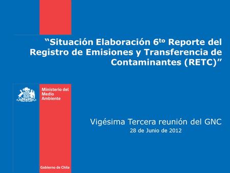 “Situación Elaboración 6 to Reporte del Registro de Emisiones y Transferencia de Contaminantes (RETC)” Vigésima Tercera reunión del GNC 28 de Junio de.
