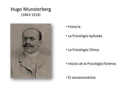 Hugo Munsterberg ( ) Historia. La Psicología Aplicada.