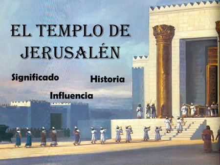 EL TEMPLO DE JERUSALÉN Significado Historia Influencia.