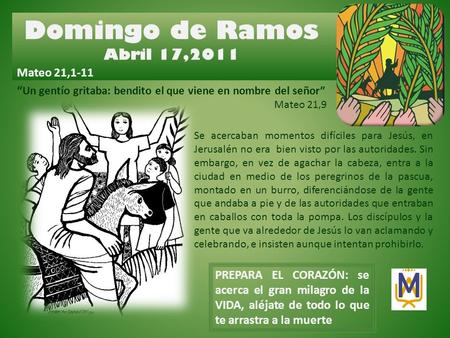Domingo de Ramos Abril 17,2011 Mateo 21,1-11 PREPARA EL CORAZÓN: se acerca el gran milagro de la VIDA, aléjate de todo lo que te arrastra a la muerte “