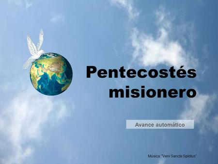 Avance manual Pentecostés misionero Música: “Veni Sancte Spíritus” Avance automático.