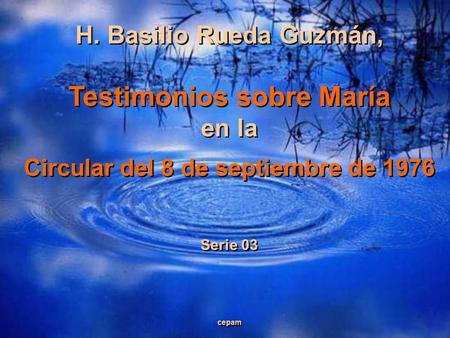 H. Basilio Rueda Guzmán, Testimonios sobre María en la Circular del 8 de septiembre de 1976 Serie 03 cepam H. Basilio Rueda Guzmán, Testimonios sobre.