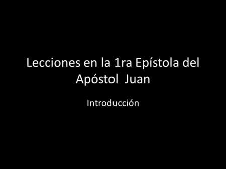 Lecciones en la 1ra Epístola del Apóstol Juan Introducción.
