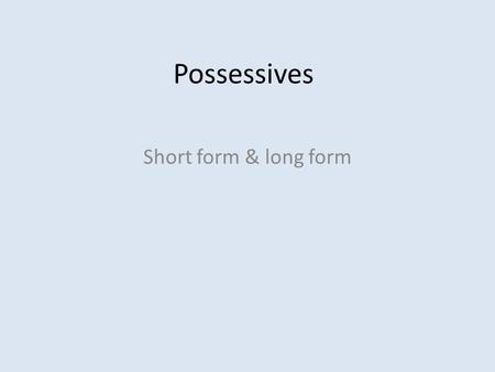 Possessives Short form & long form. Possessive adjectives (short form) My mi(s) Your tu(s) His/hers/yours/its su(s) Our nuestro(a) nuestros(as) Yours/theirs.