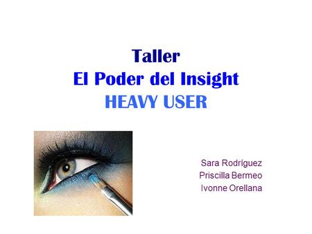 Taller El Poder del Insight HEAVY USER Sara Rodríguez Priscilla Bermeo Ivonne Orellana.