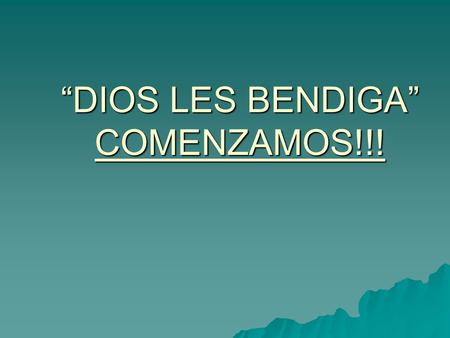 “DIOS LES BENDIGA” COMENZAMOS!!!