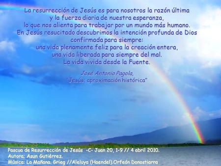 Pascua de Resurrección de Jesús -C- Juan 20, 1-9 // 4 abril 2010. Autora; Asun Gutiérrez. Música: La Mañana. Grieg //Aleluya (Haendel).Orfeón Donostiarra.