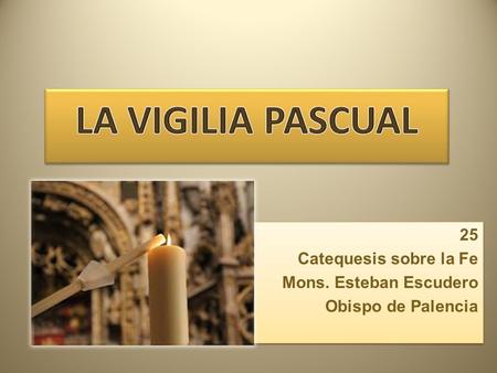 25 Catequesis sobre la Fe Mons. Esteban Escudero Obispo de Palencia