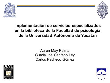 Implementación de servicios especializados en la biblioteca de la Facultad de psicología de la Universidad Autónoma de Yucatán Aarón May Palma Guadalupe.