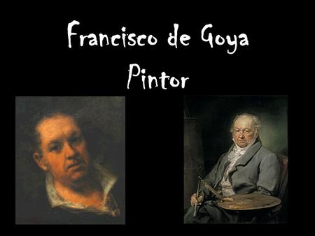 Francisco de Goya Pintor. La biografía Nació el 30 de marzo de 1746. Murió el 16 de abril de 1828 en Francia. Goya era de España. Era pintor para la aristrocracia.