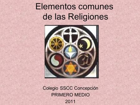 Elementos comunes de las Religiones Colegio SSCC Concepción PRIMERO MEDIO 2011.