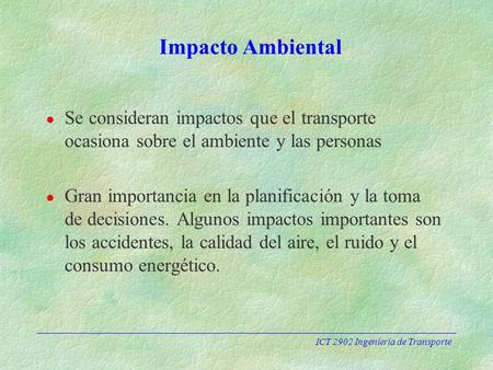 Impacto Ambiental Se consideran impactos que el transporte ocasiona sobre el ambiente y las personas Gran importancia en la planificación y la toma de.